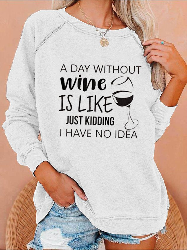 Women's A Day Without Wine Is Like Just Kidding I Have No Idea Sweatshirt - Outlets Forever