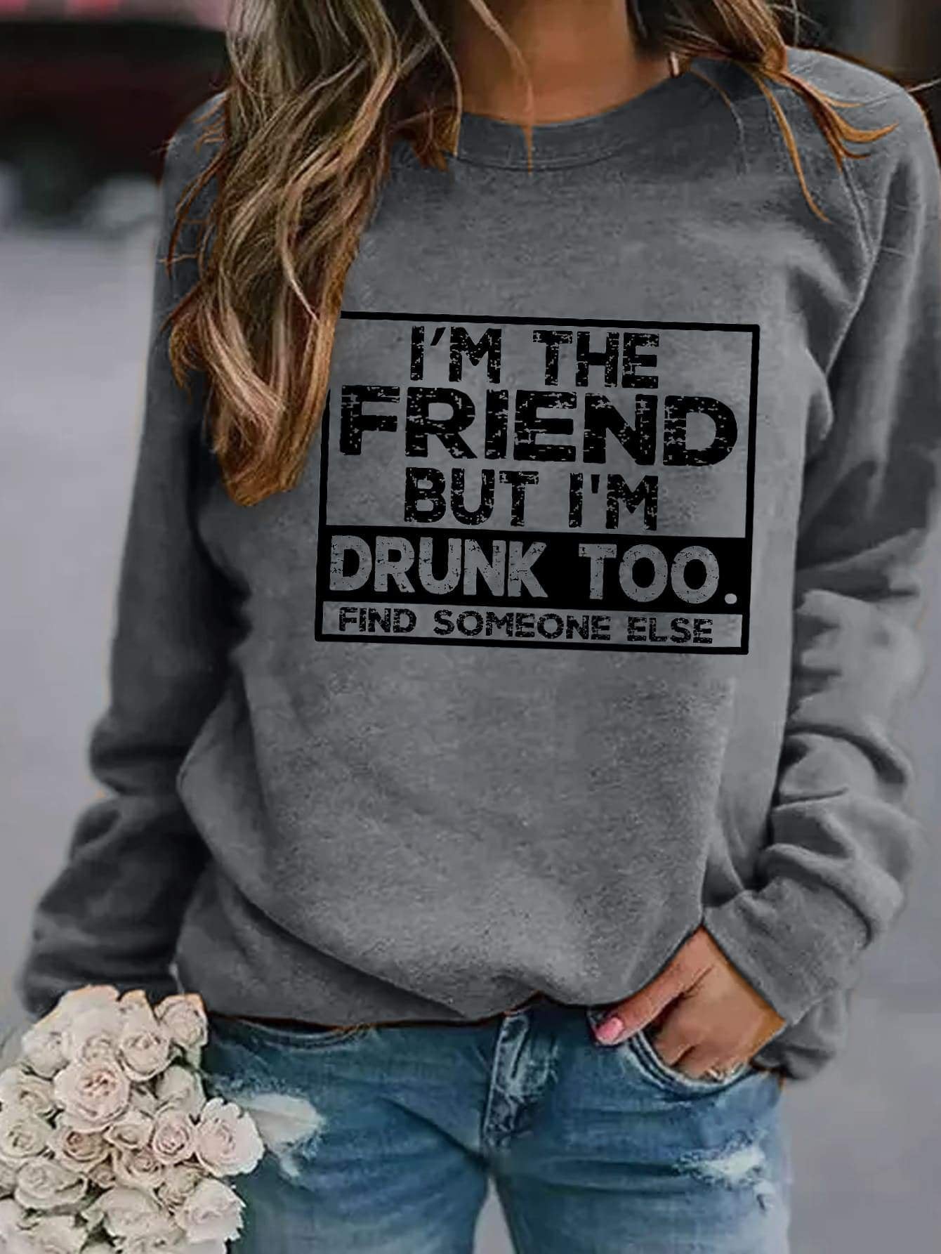 I'm The Friend But I'm Drunk Too Sweatshirt - Outlets Forever