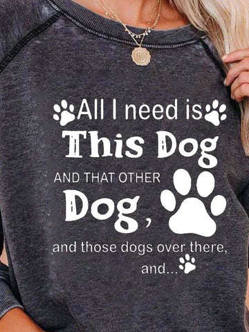 Women All I Need Is This Dog and That Other Dog and Those Dogs Over There Sweatshirt