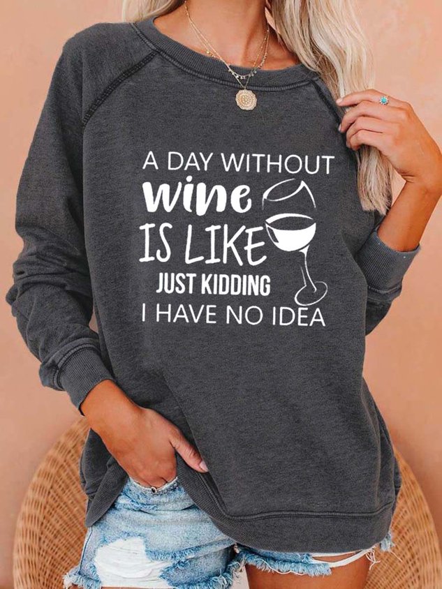 Women's A Day Without Wine Is Like Just Kidding I Have No Idea Sweatshirt - Outlets Forever