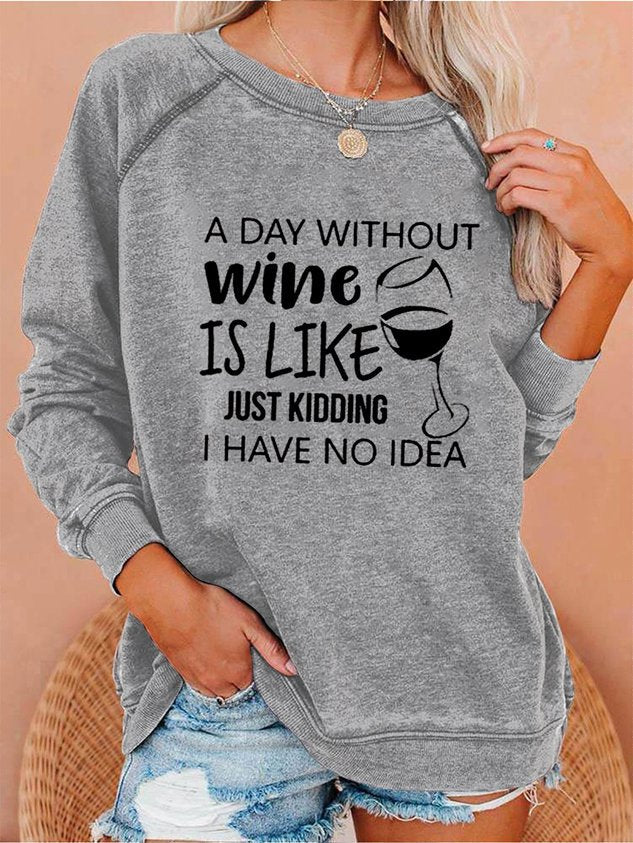 Women's A Day Without Wine Is Like Just Kidding I Have No Idea Sweatshirt - Outlets Forever