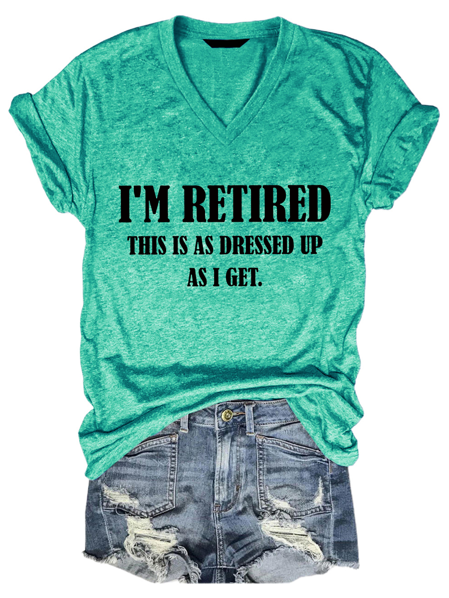 I'm Retired, This Is As Dressed Up As I Get Tee - Outlets Forever