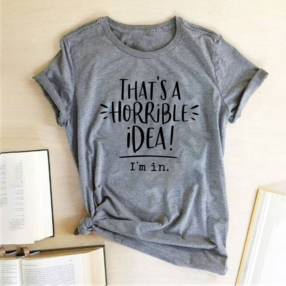 That's A Horrible Idea I'm In T-shirts