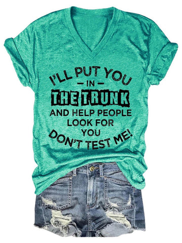 Women's I'll Put You In The Trunk And Help People Look For You Don't Test Me V-Neck T-Shirt