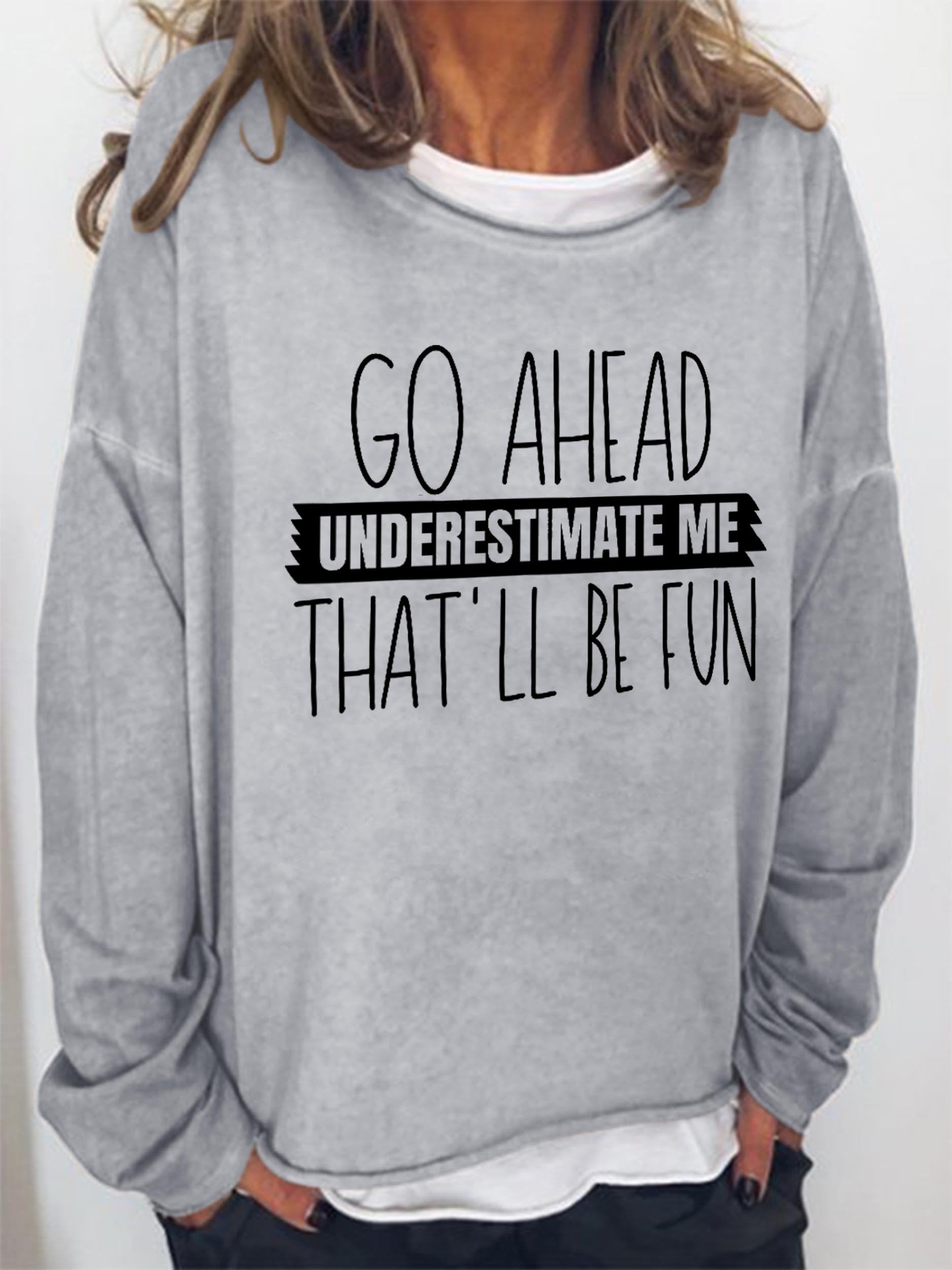 Women Go Ahead Understimate Me That'll All Be Fun Long Sleeve Top - Outlets Forever