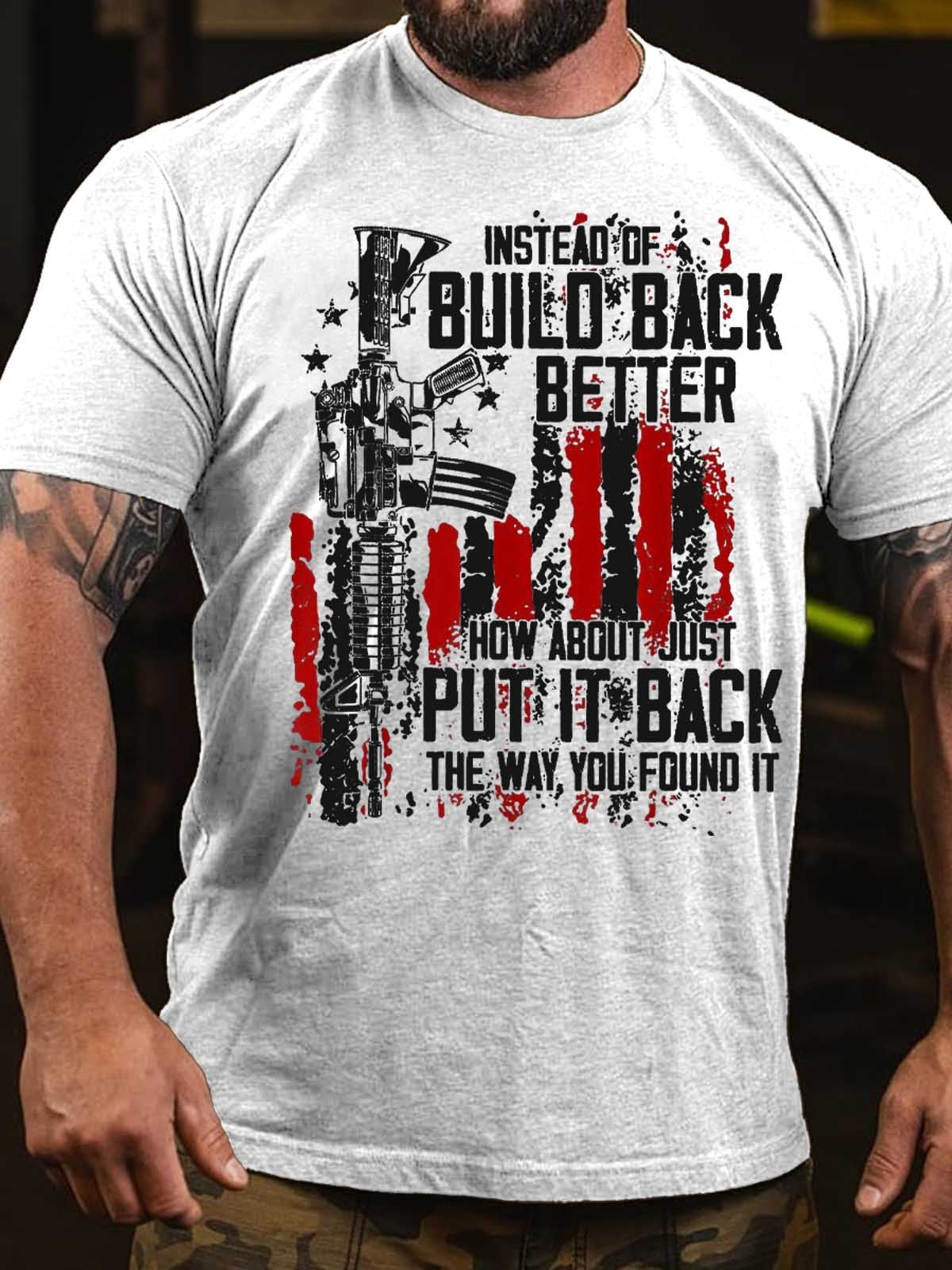 Men's Instead Of Build Back Better How About Just Put It Back The Way You Found It T-Shirt - Outlets Forever