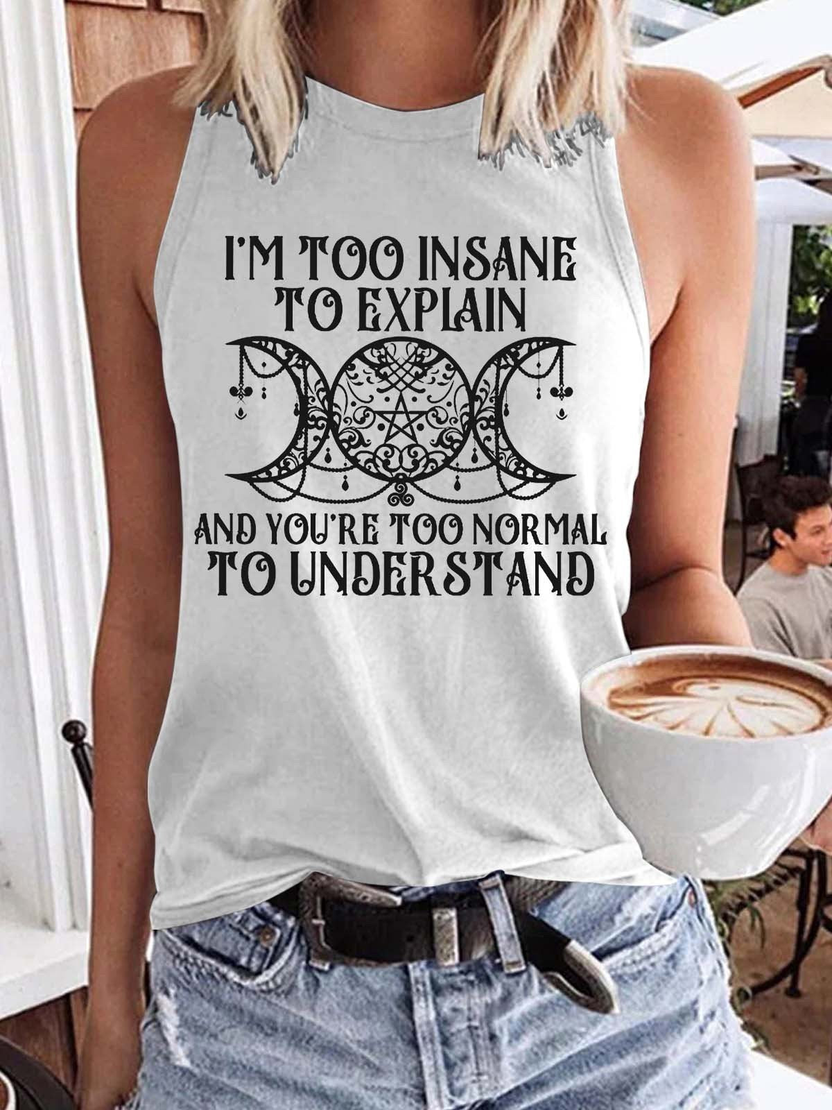 Women's I'm Too Insane To Explain And You're Too Normal To Understand  Tank Top - Outlets Forever