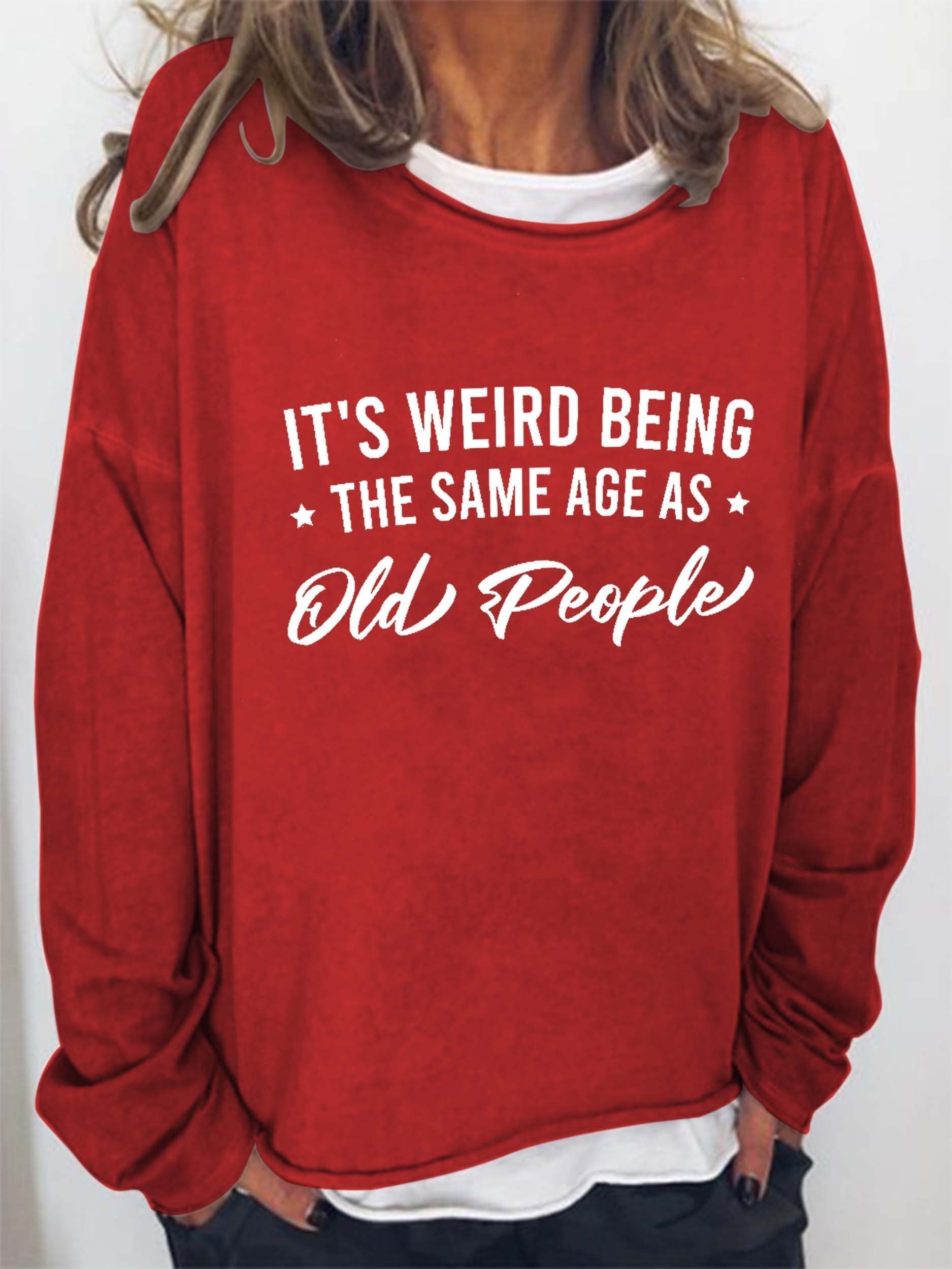 Women It's Weird Being the Same Age as Old People Long Sleeve Top - Outlets Forever