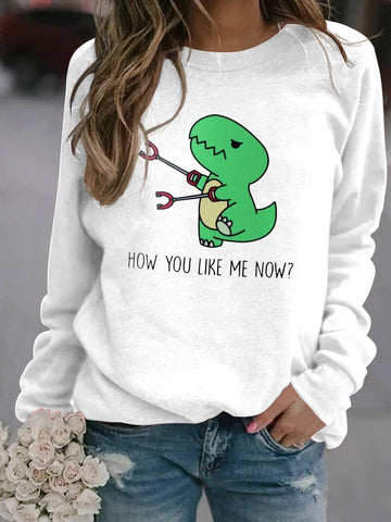 Women's Funny How You Like Me Now Dinosaur Graphic Long Sleeve Sweatshirt