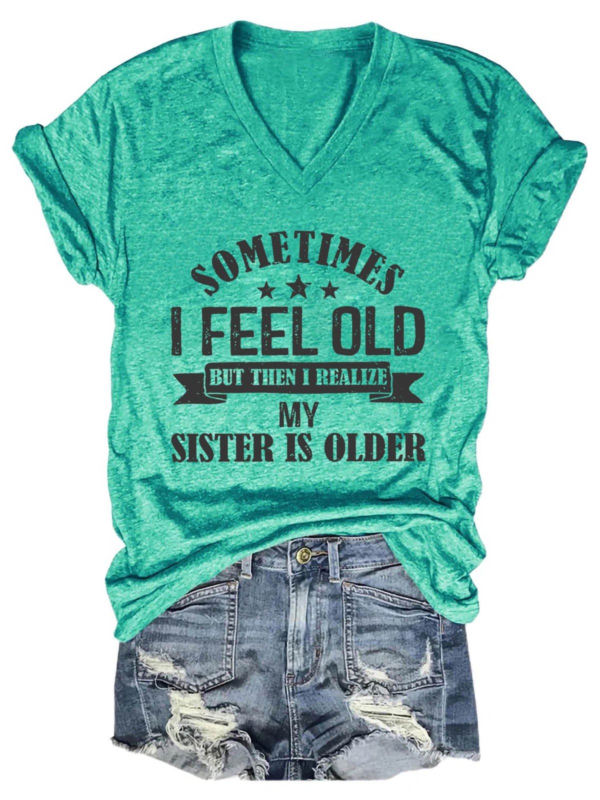Women's Sometimes I Feel Old But Then I Realize My Sister Is Older V-Neck Tee - Outlets Forever