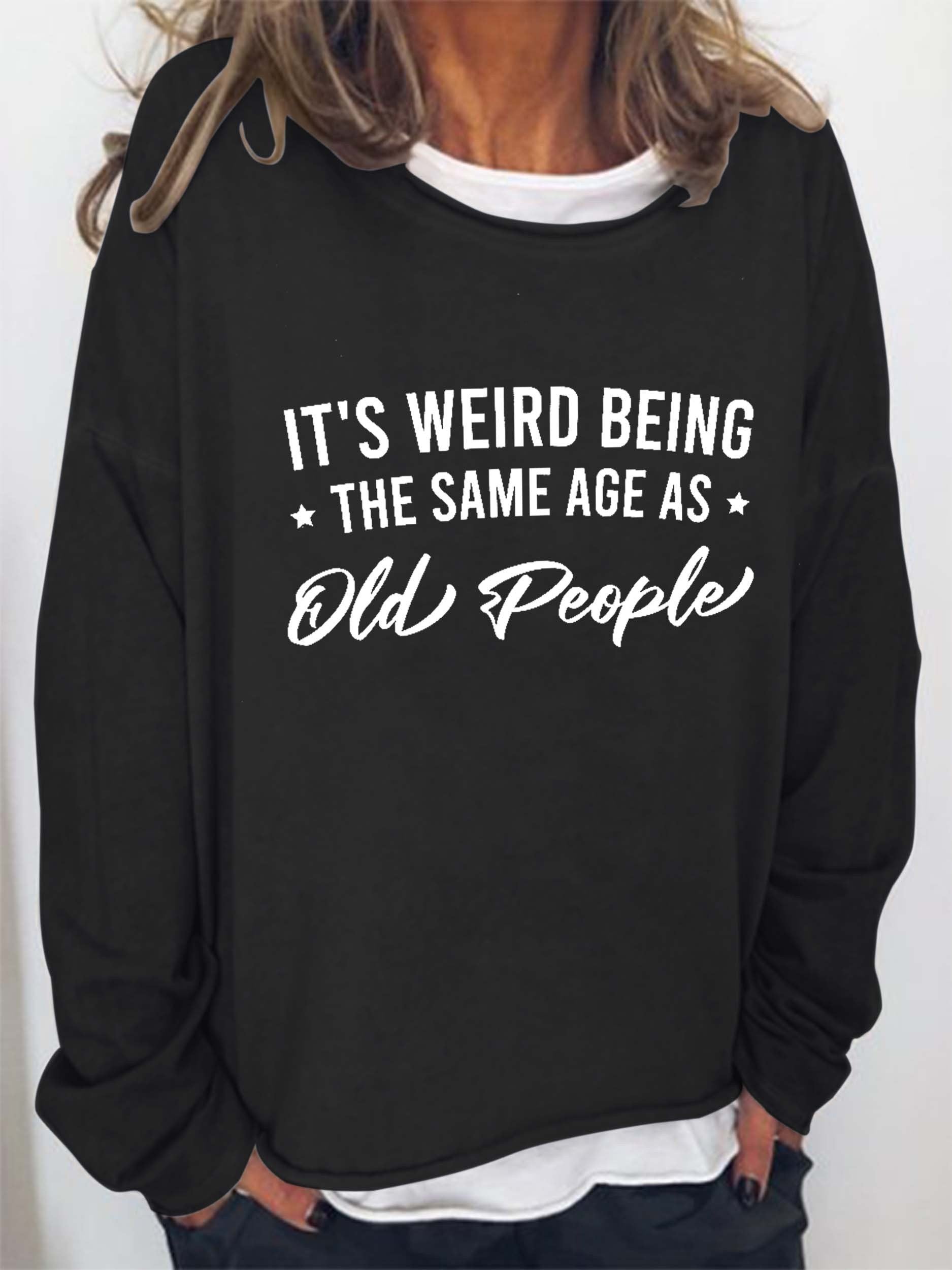 Women It's Weird Being the Same Age as Old People Long Sleeve Top - Outlets Forever