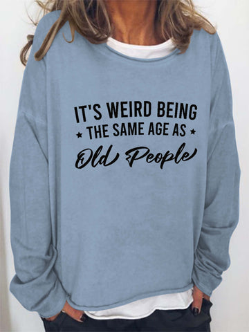 Women It's Weird Being the Same Age as Old People Long Sleeve Top