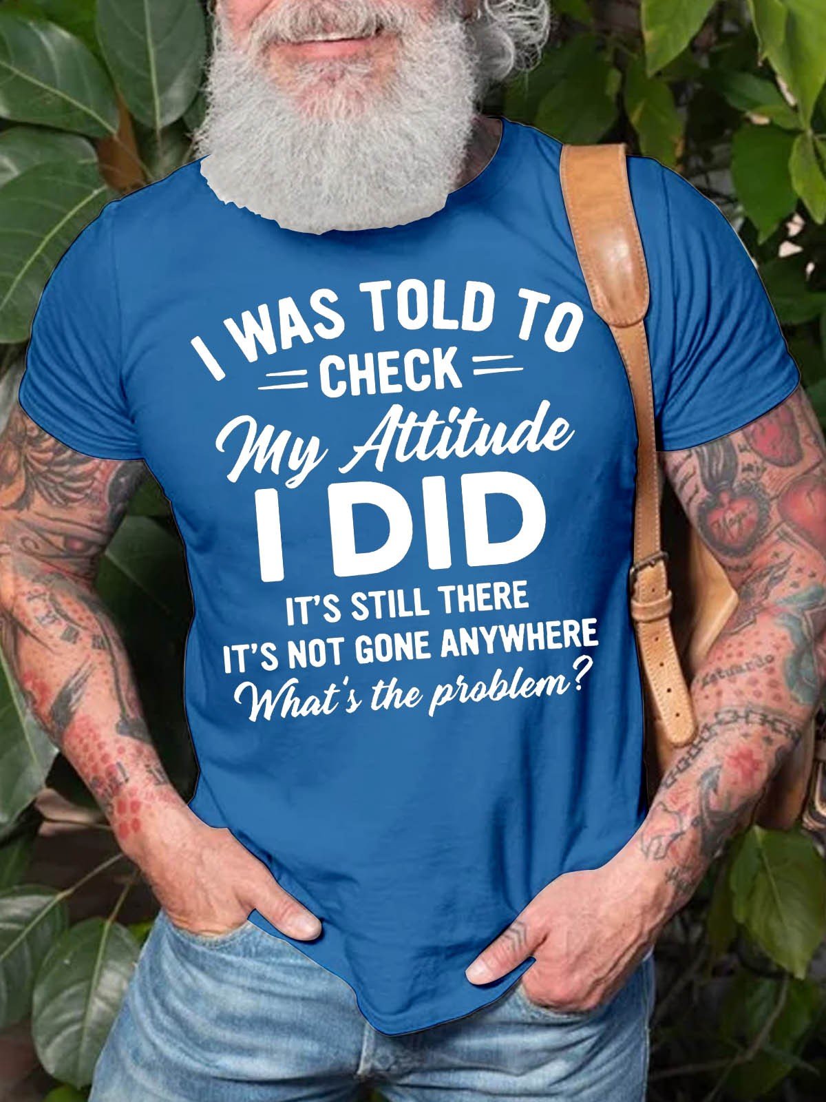 Men's I Was Told To Check My Attitude I Did It's Still There It's Not Gone Anywhere What's The Problem T-Shirt - Outlets Forever