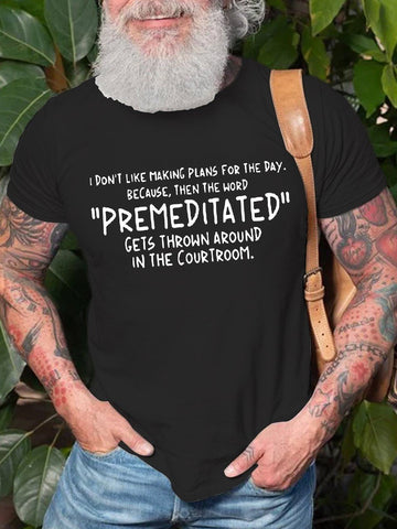 Men's  Don’t Like Making Plans For The Day The Word Premeditate  Gets Around Courtroom Cotton Graphic T-shirt