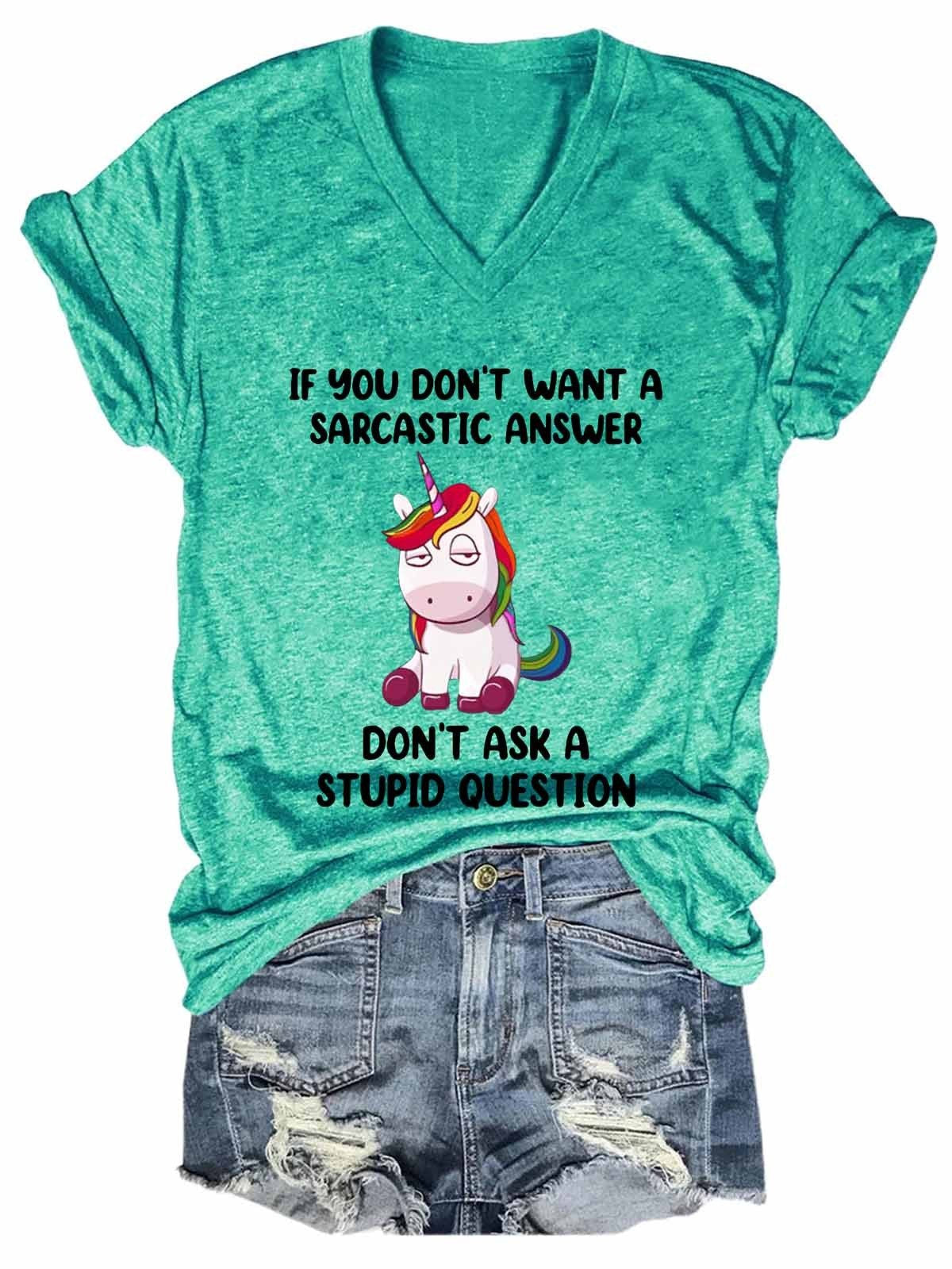 Women's Funny Unicorn If You Don’t Want A Sarcastic Answer Don’t Ask A Stupid Question V-Neck T-Shirt - Outlets Forever