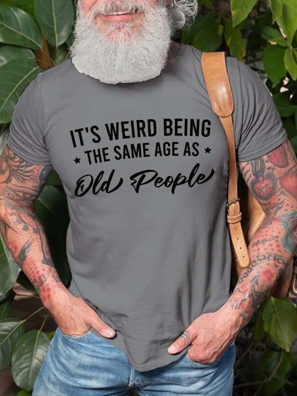Men's It's Weird Being the Same Age as Old People T-Shirt - Outlets Forever
