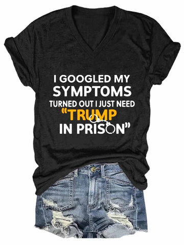 Women Funny I Googled My Symptoms Turns Out I Just Need Trump In Prison V-Neck T-Shirt - Outlets Forever