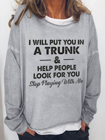 Women I Will Put You In A Trunk And Help People Look For You Stop Playing With Me Long Sleeve Top