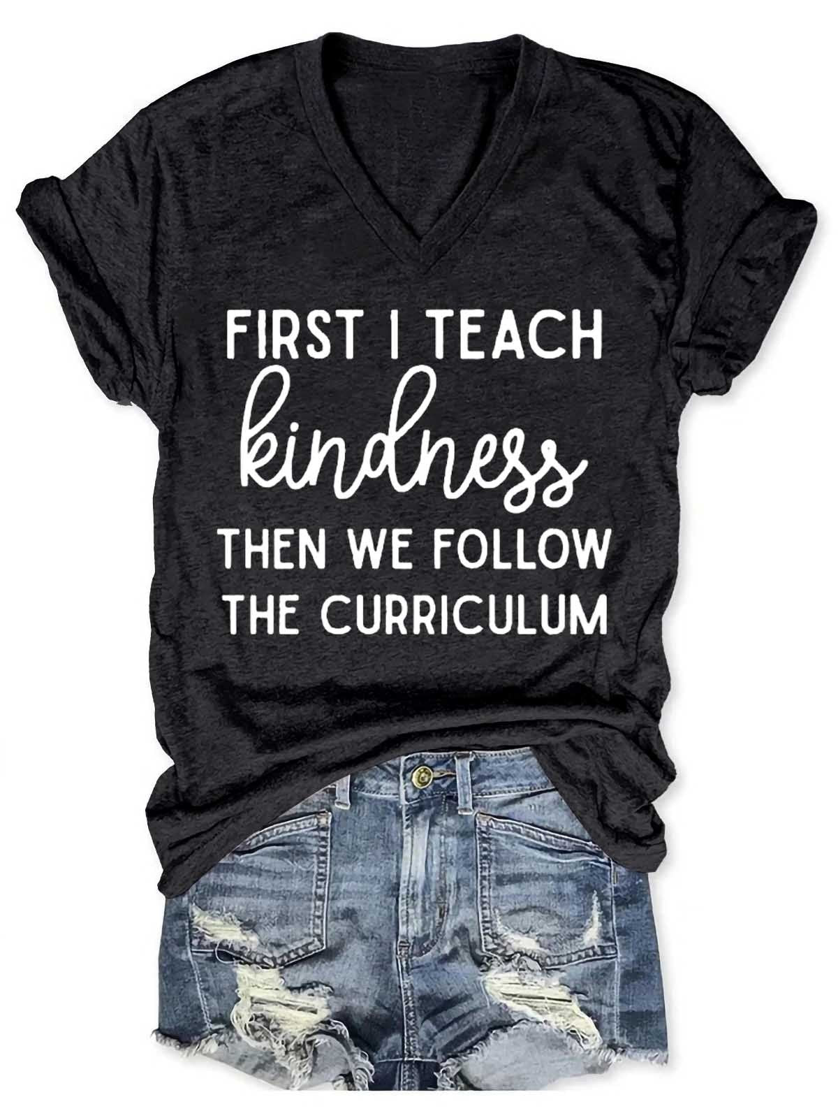 Women's First I Teach Kindness Then We Follow The Curriculum V-Neck T-Shirt - Outlets Forever
