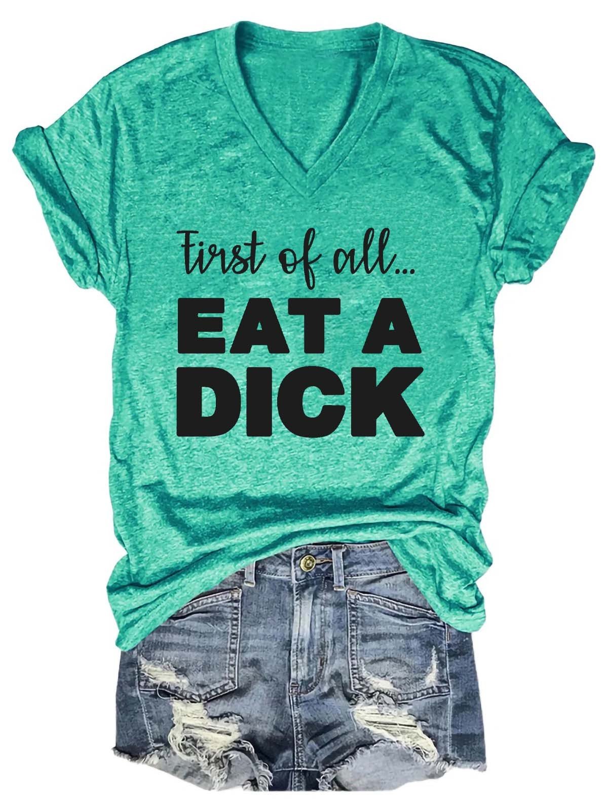 Women First Of All Eat A Dick V-Neck T-Shirt - Outlets Forever