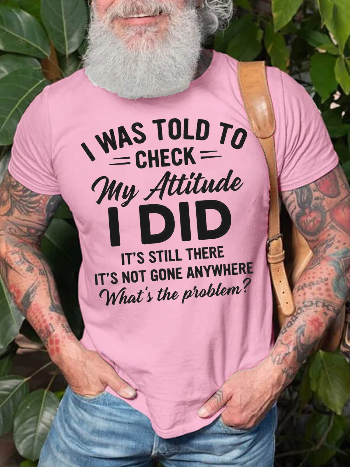 Men's I Was Told To Check My Attitude I Did It's Still There It's Not Gone Anywhere What's The Problem T-Shirt - Outlets Forever