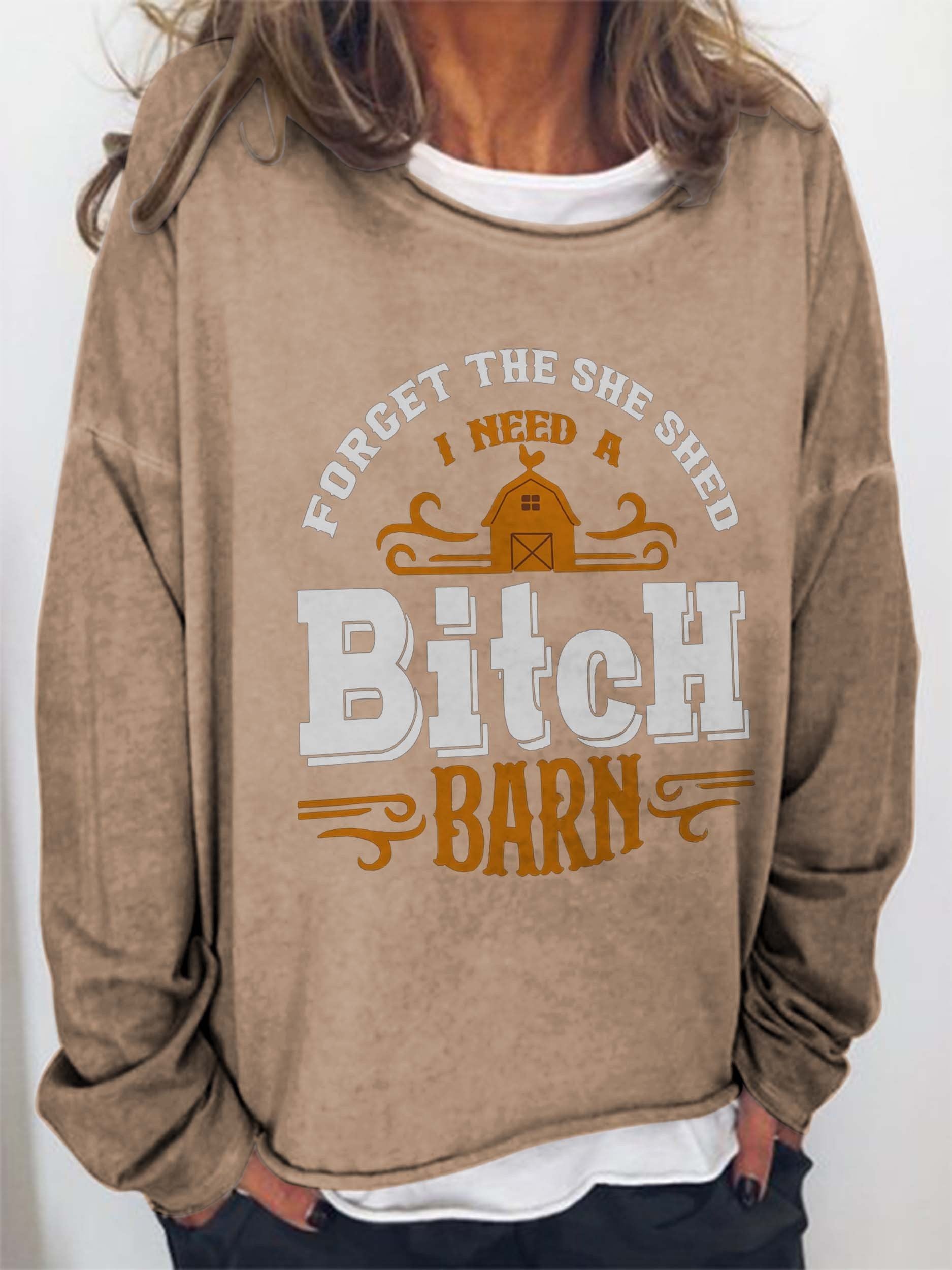 Women's Forget The She Shed I Need A Bitch Barn Long Sleeve Top - Outlets Forever