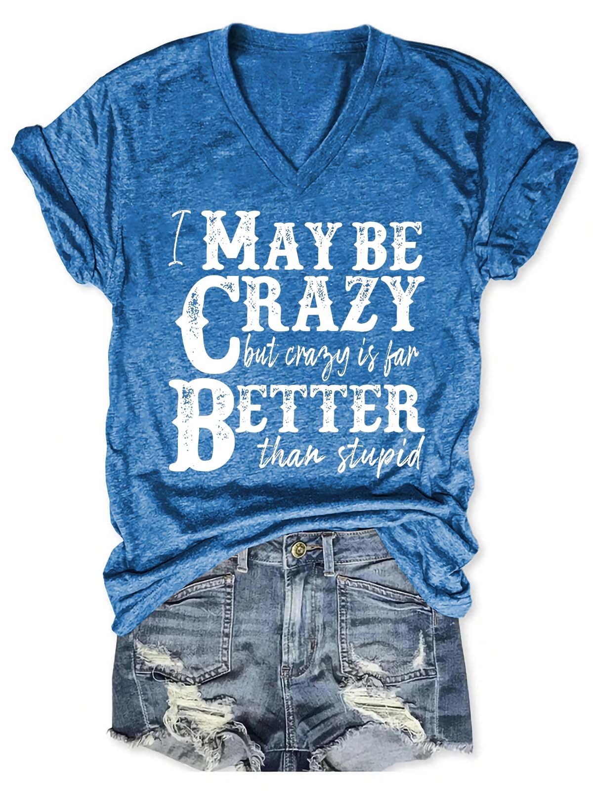 Women's I May Be Crazy But Crazy Is Far Better Than Stupid V-Neck T-Shirt - Outlets Forever