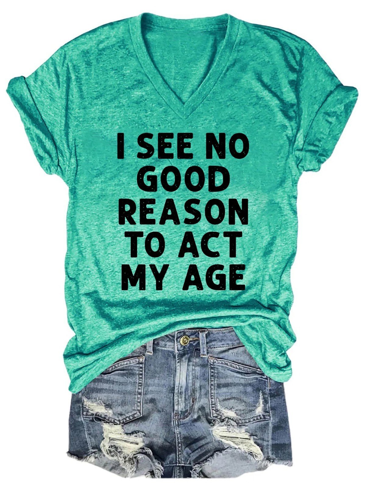 I See No Good Reason To Act My Age Women's V-Neck T-Shirt - Outlets Forever