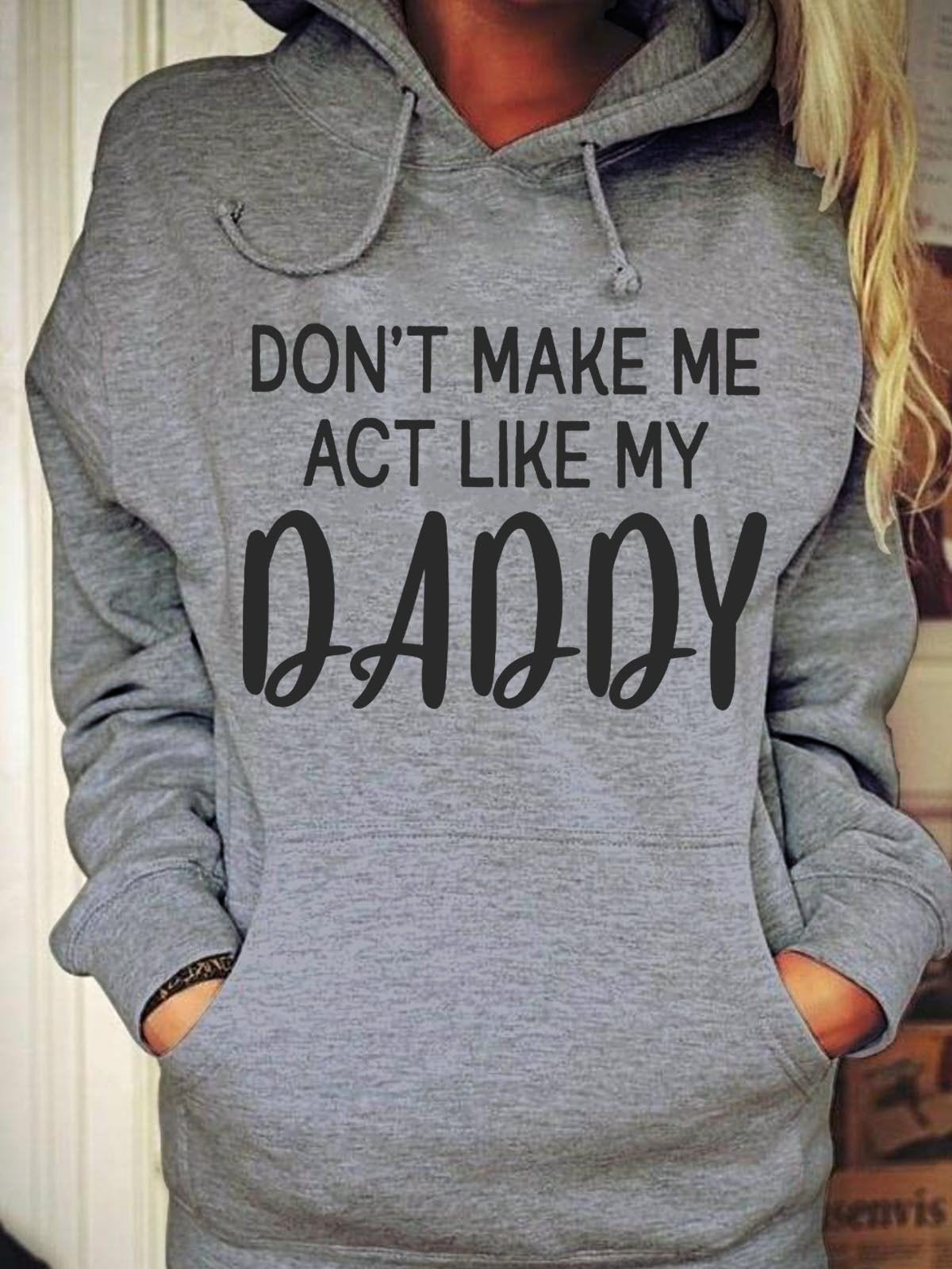 Women's Don't Make Me Act Like My Daddy Hoodie Sweatshirt - Outlets Forever