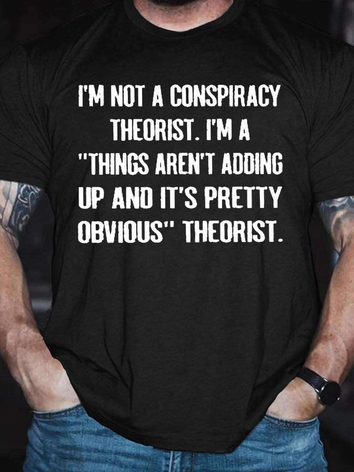 Men's I’m Not A Conspiracy Theorist I’m A Things Aren’t Adding Up And It’s Pretty Obvious Theorist T-Shirt - Outlets Forever
