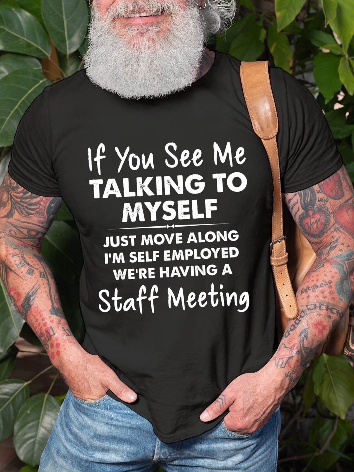 Men's If You See Me Talking To Myself Just Move Along I'm Self Employed We're Having A Staff Meeting T-Shirt - Outlets Forever