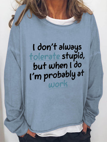 Women I Don't Always Tolerate Stupid,But When I Do I'm Probably At Work Long Sleeve Top