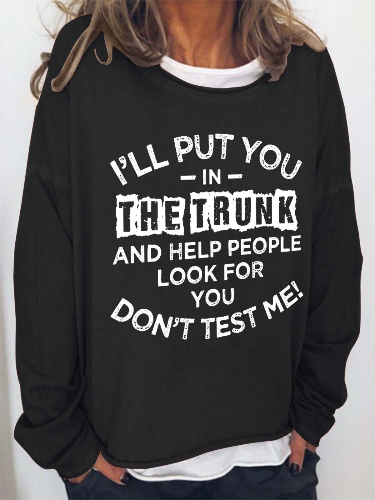 Women I'll Put You In The Trunk And Help People Look For You Don't Test Me Long Sleeve Top - Outlets Forever