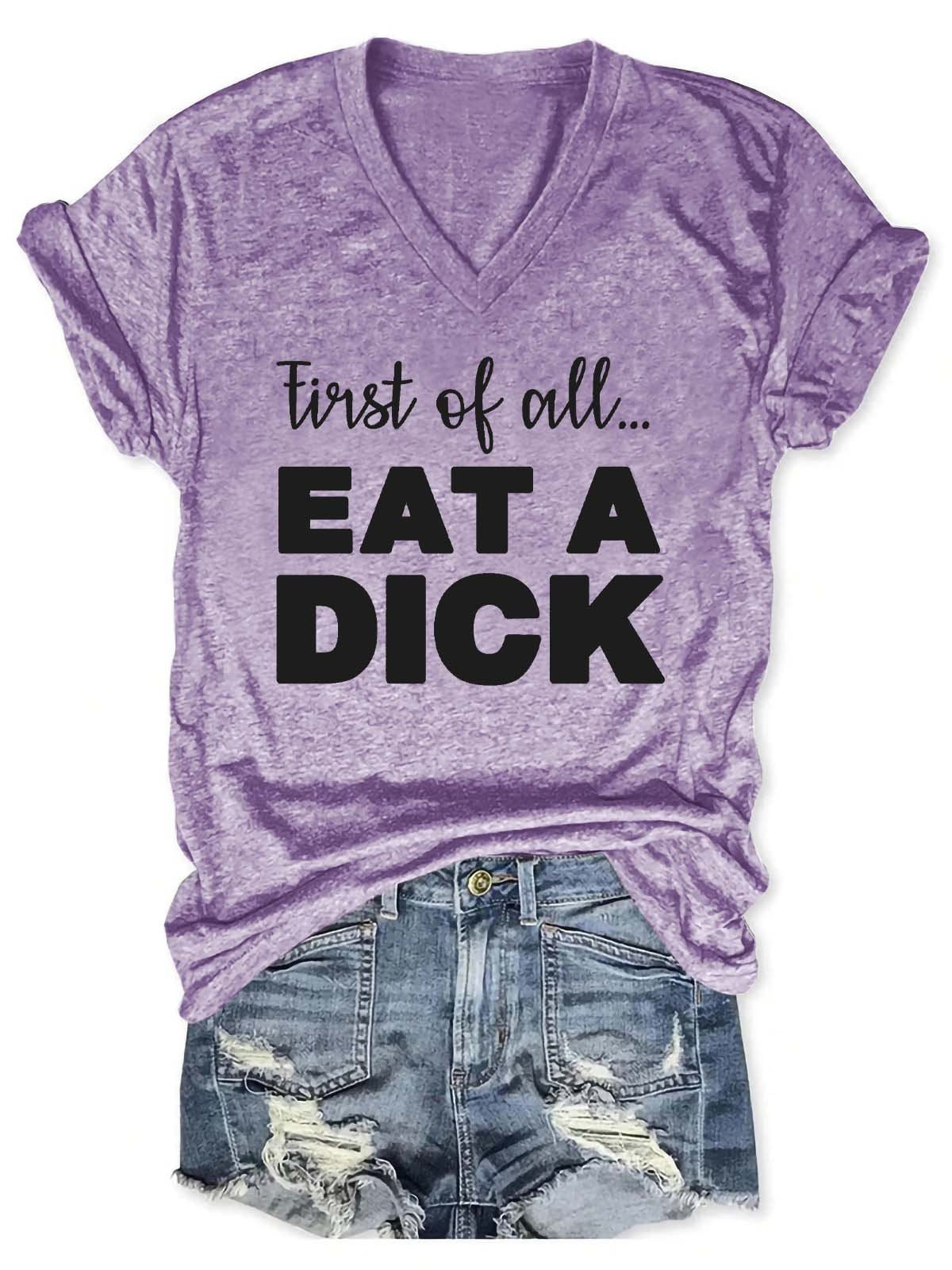 Women First Of All Eat A Dick V-Neck T-Shirt - Outlets Forever