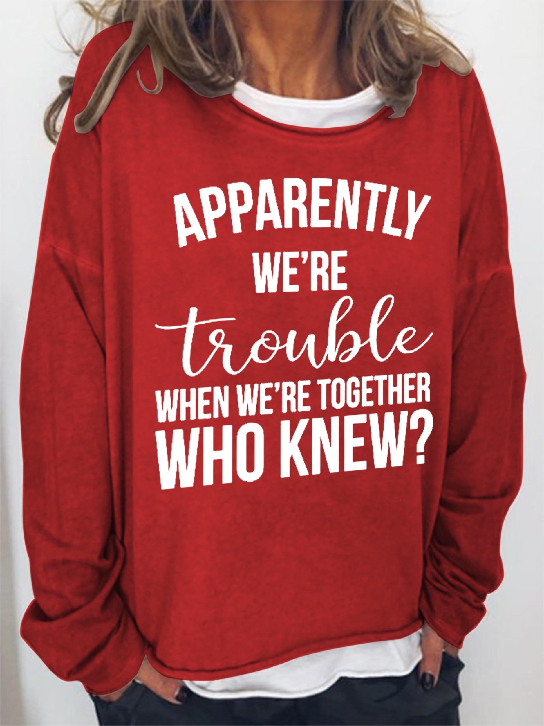 Women Apparently We're Trouble When We're Together Who Knew Long Sleeve Top - Outlets Forever