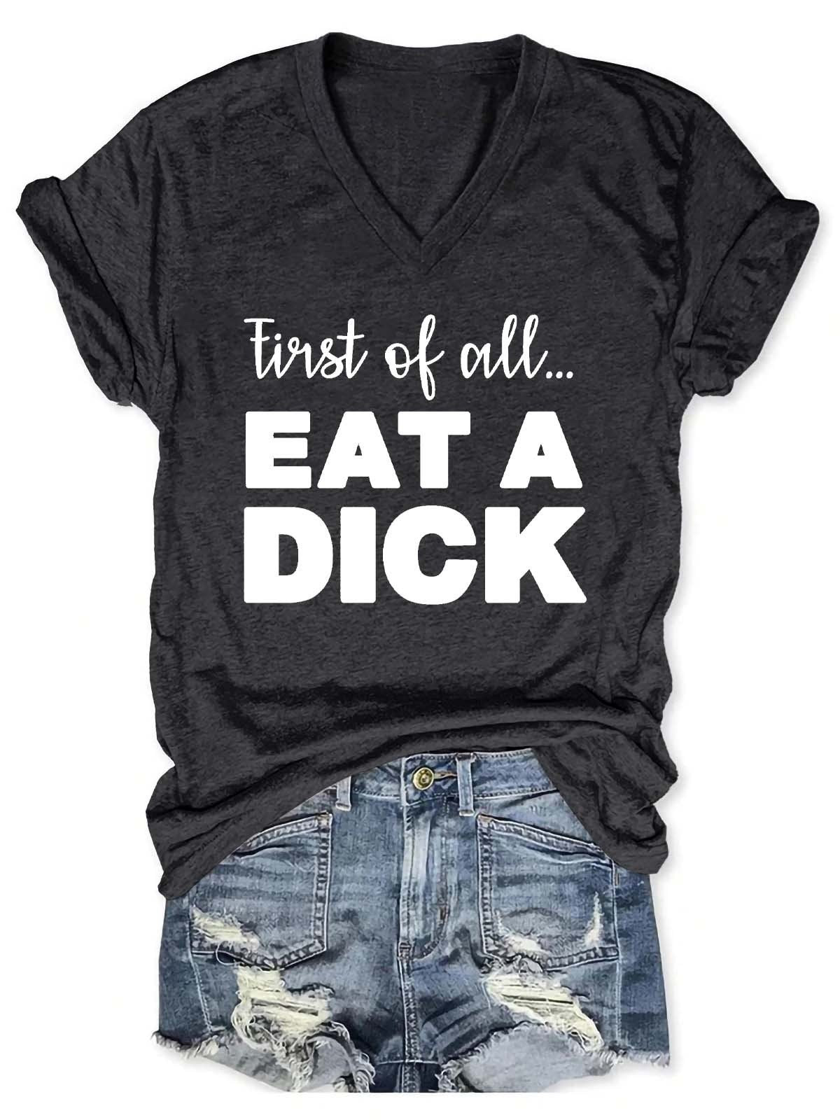 Women First Of All Eat A Dick V-Neck T-Shirt - Outlets Forever