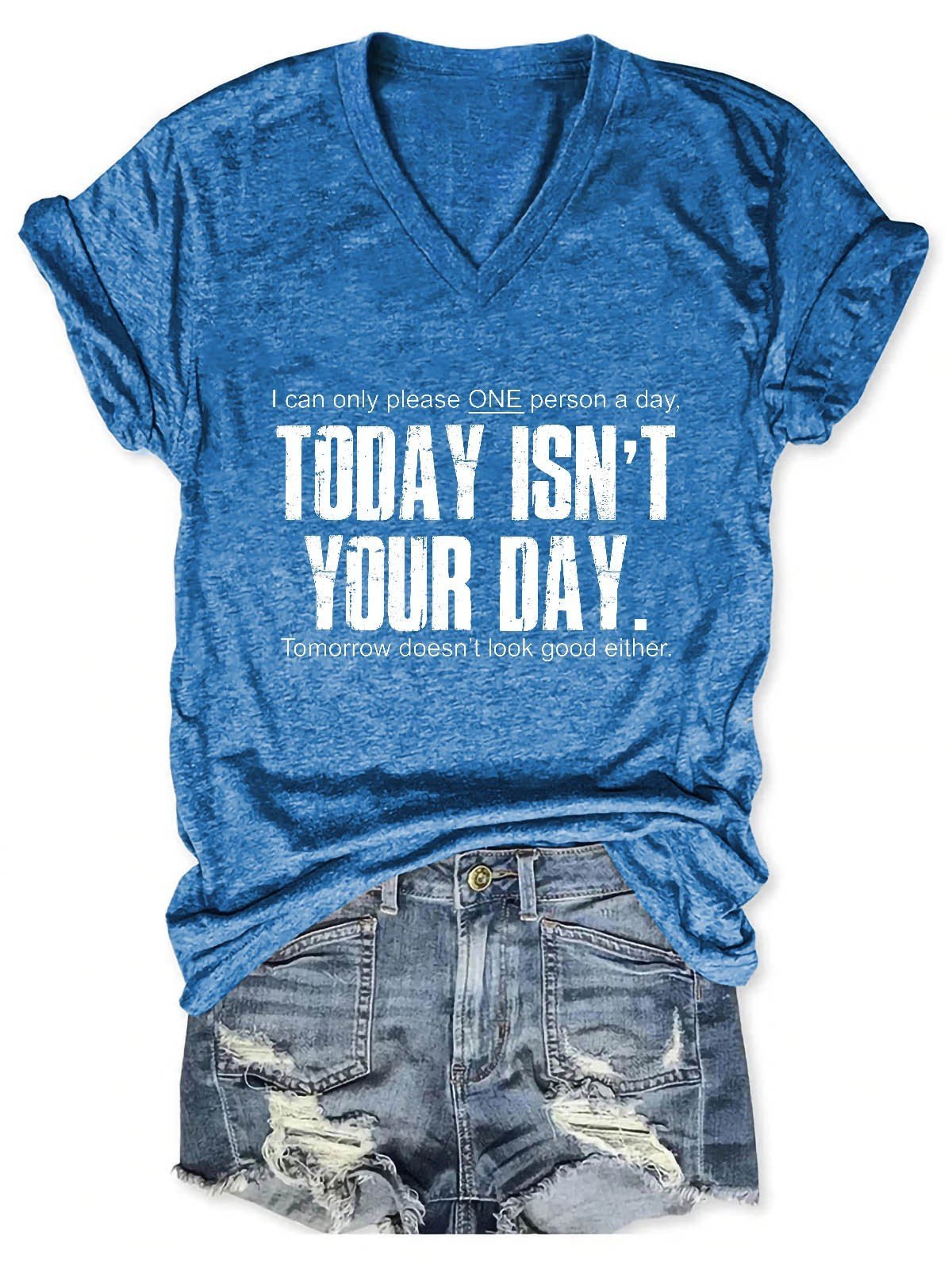 Women's I Can Only Please One Person A Day Today Isn't Your Day ,Tomorrow Doesn't Look Good Either V-Neck T-Shirt - Outlets Forever