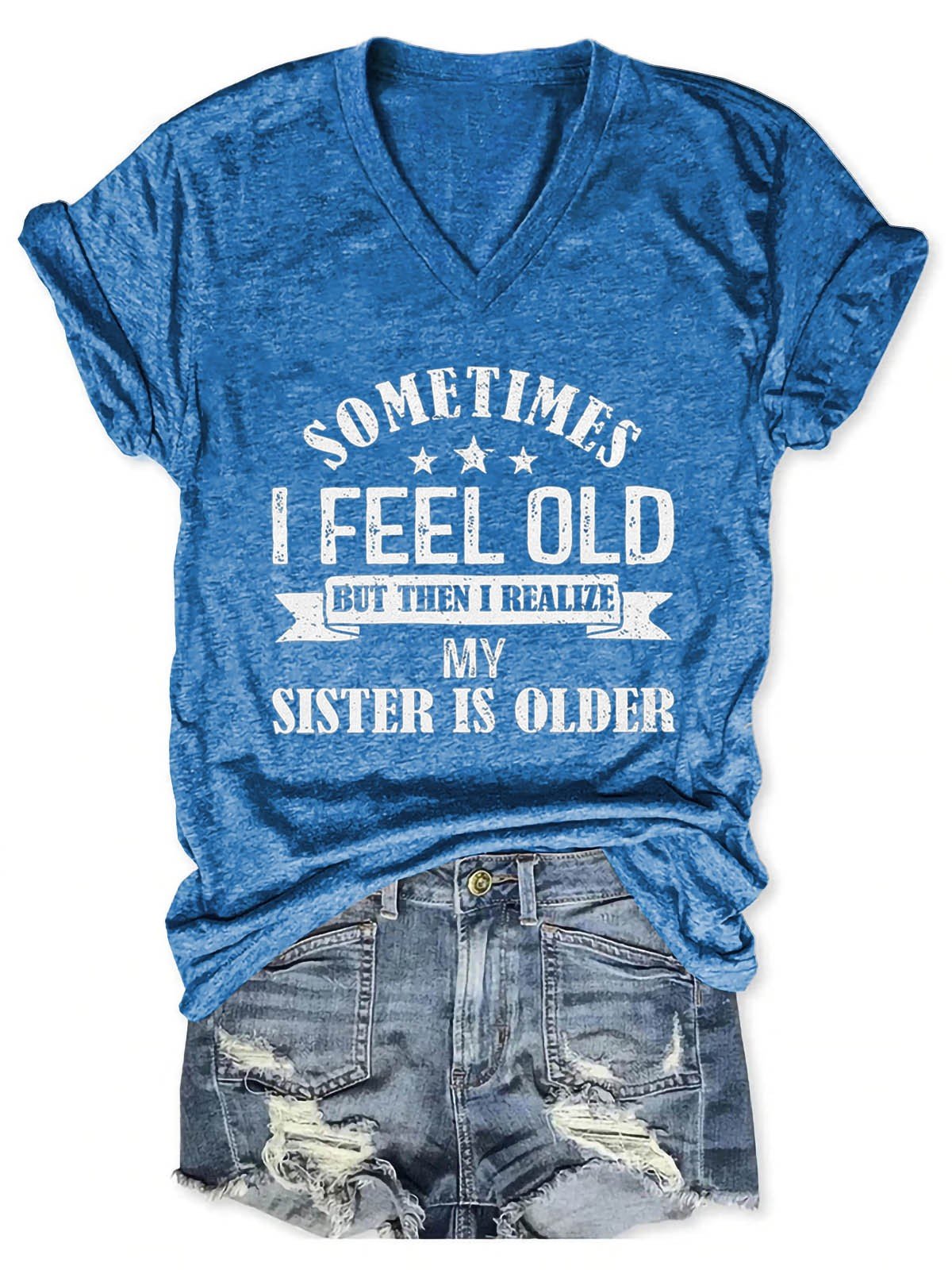 Women's Sometimes I Feel Old But Then I Realize My Sister Is Older V-Neck Tee - Outlets Forever