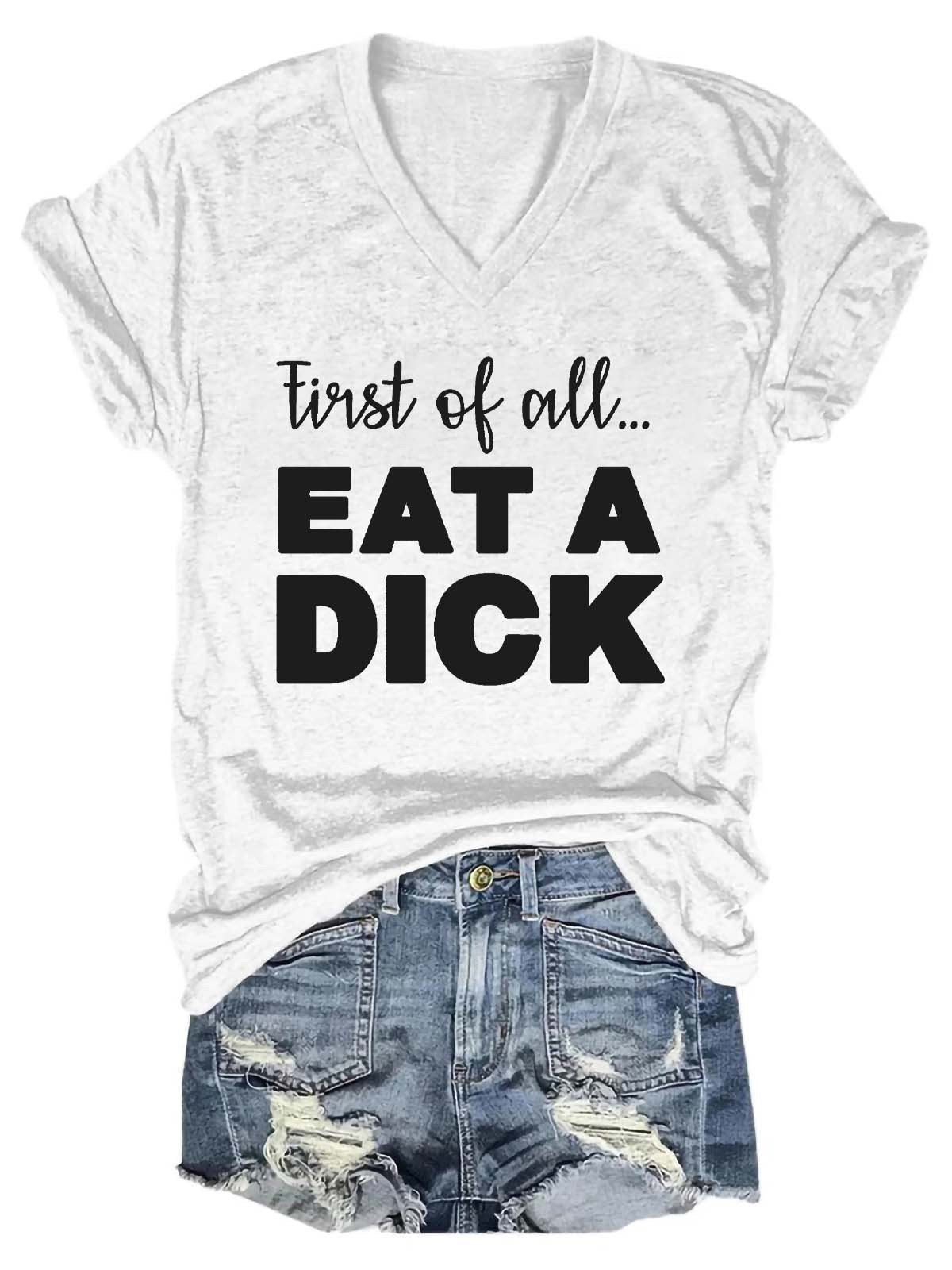 Women First Of All Eat A Dick V-Neck T-Shirt - Outlets Forever