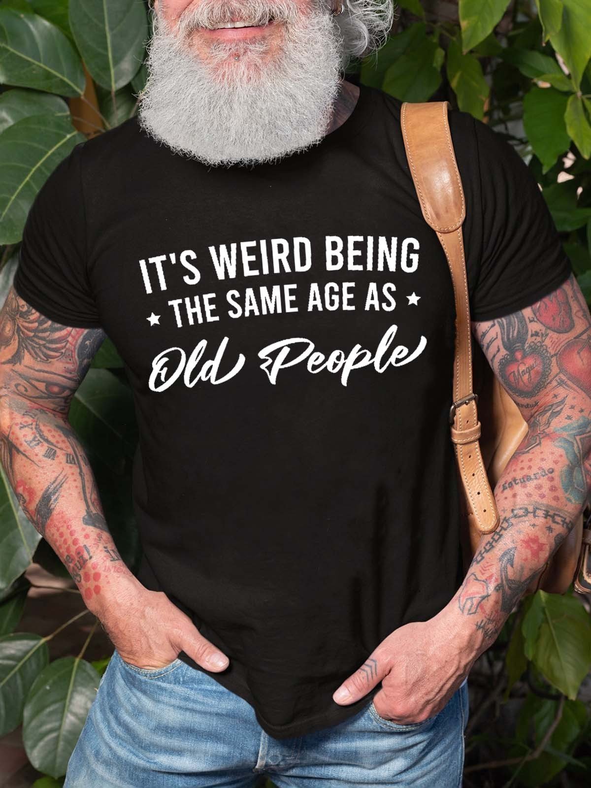 Men's It's Weird Being the Same Age as Old People T-Shirt - Outlets Forever