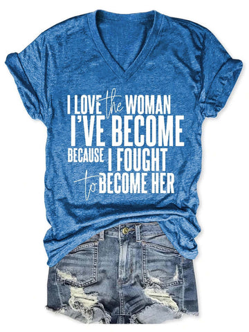 Women's I Love The Woman I've Become Because I Fought To Become Her V-Neck T-Shirt