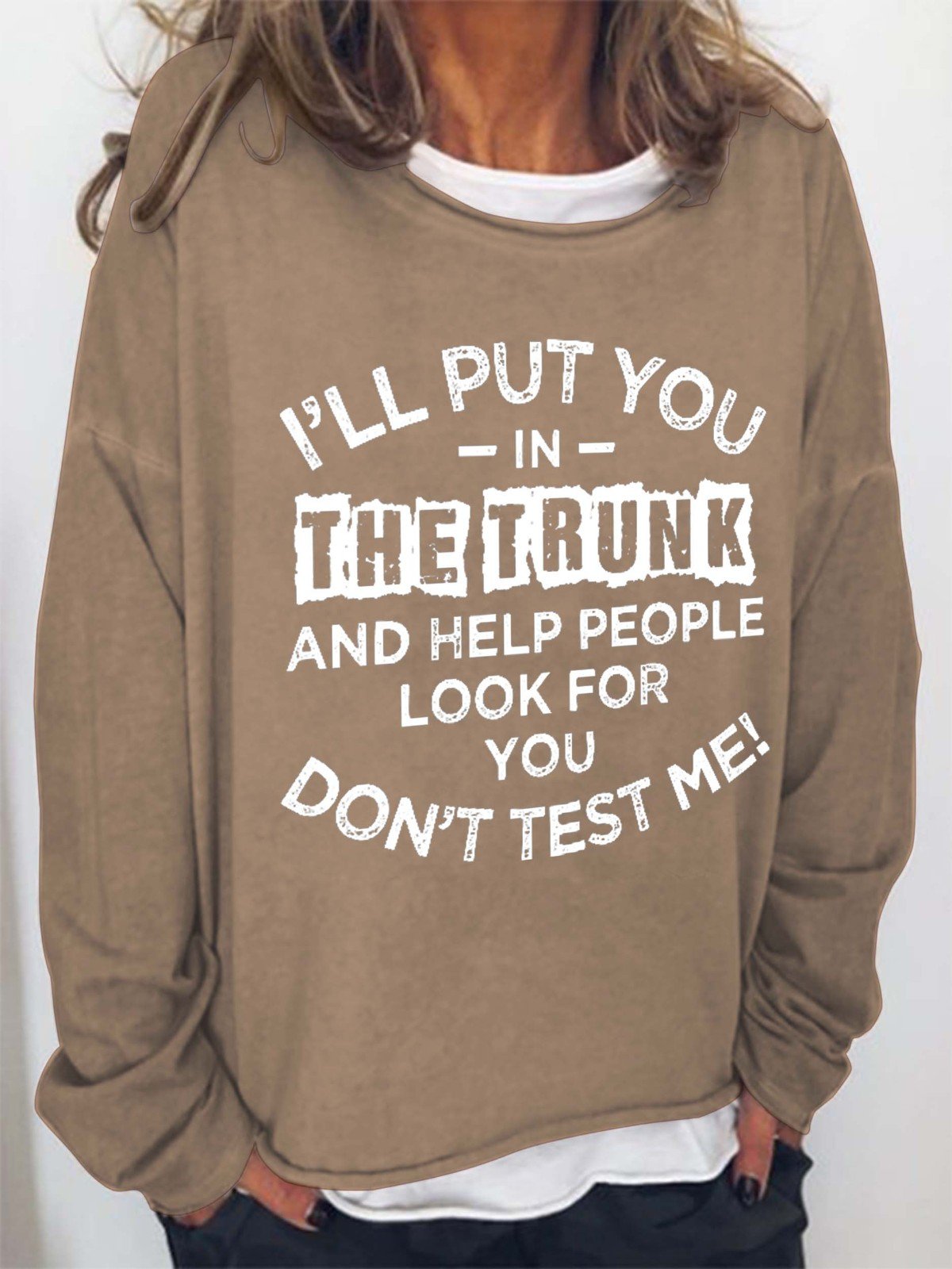 Women I'll Put You In The Trunk And Help People Look For You Don't Test Me Long Sleeve Top - Outlets Forever