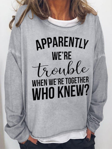 Women Apparently We're Trouble When We're Together Who Knew Long Sleeve Top - Outlets Forever