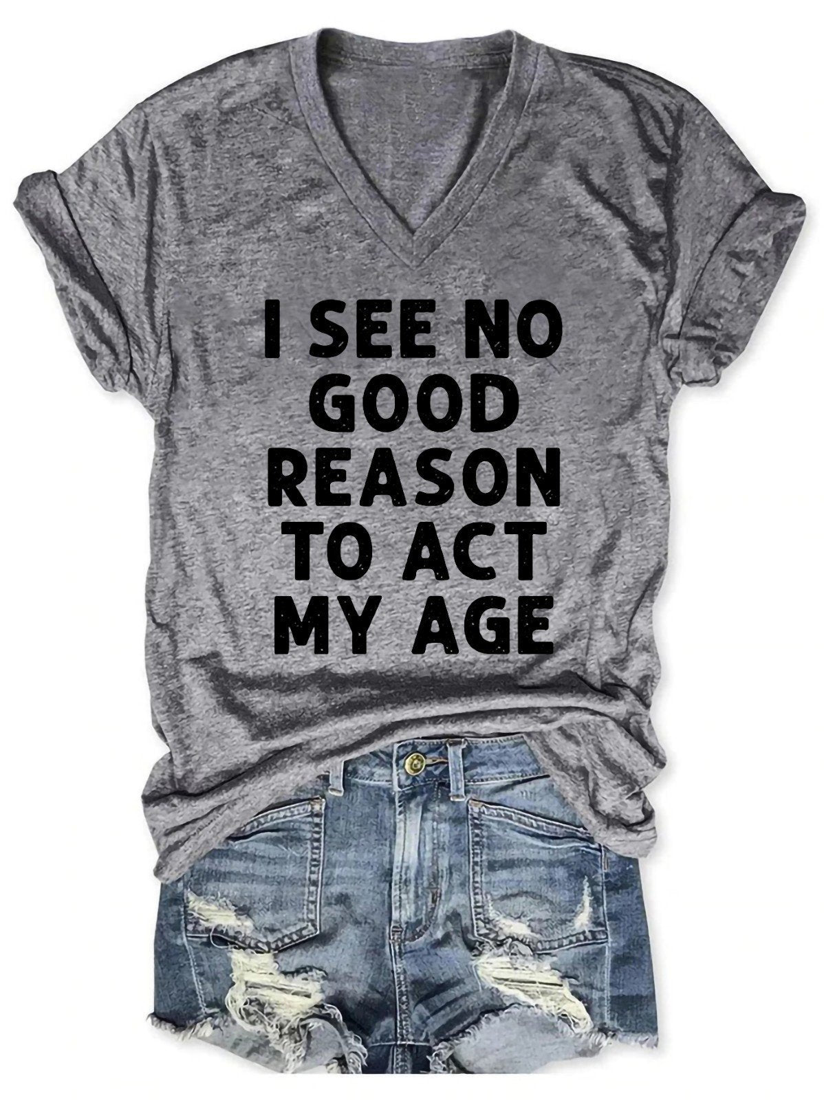 I See No Good Reason To Act My Age Women's V-Neck T-Shirt - Outlets Forever