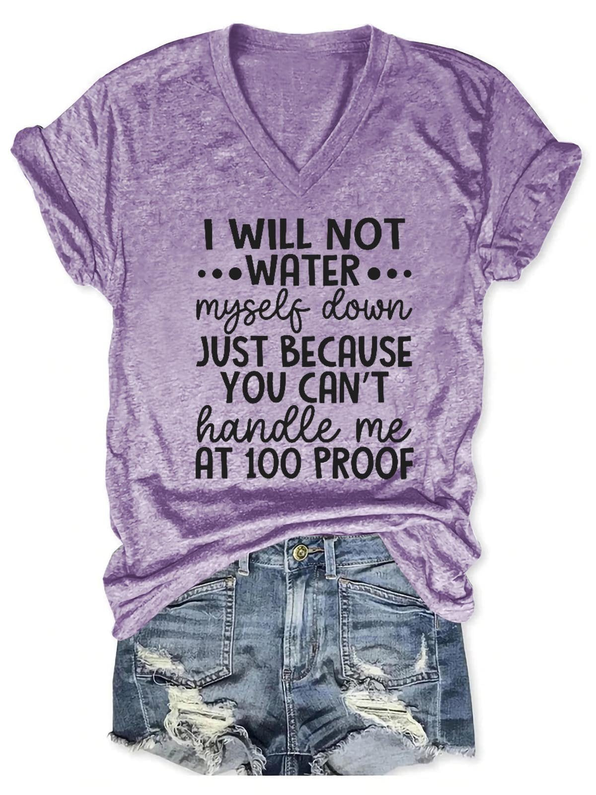 Women I Will Not Water Myself Down Just Because You Can't Handle Me At 100 Proof V-Neck Tee - Outlets Forever