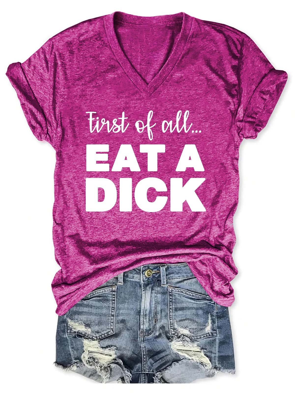 Women First Of All Eat A Dick V-Neck T-Shirt - Outlets Forever