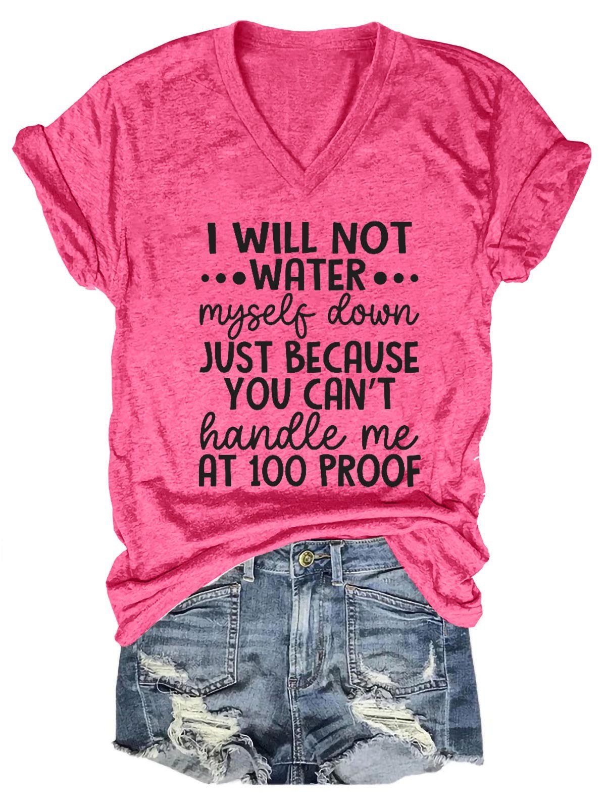 Women I Will Not Water Myself Down Just Because You Can't Handle Me At 100 Proof V-Neck Tee - Outlets Forever