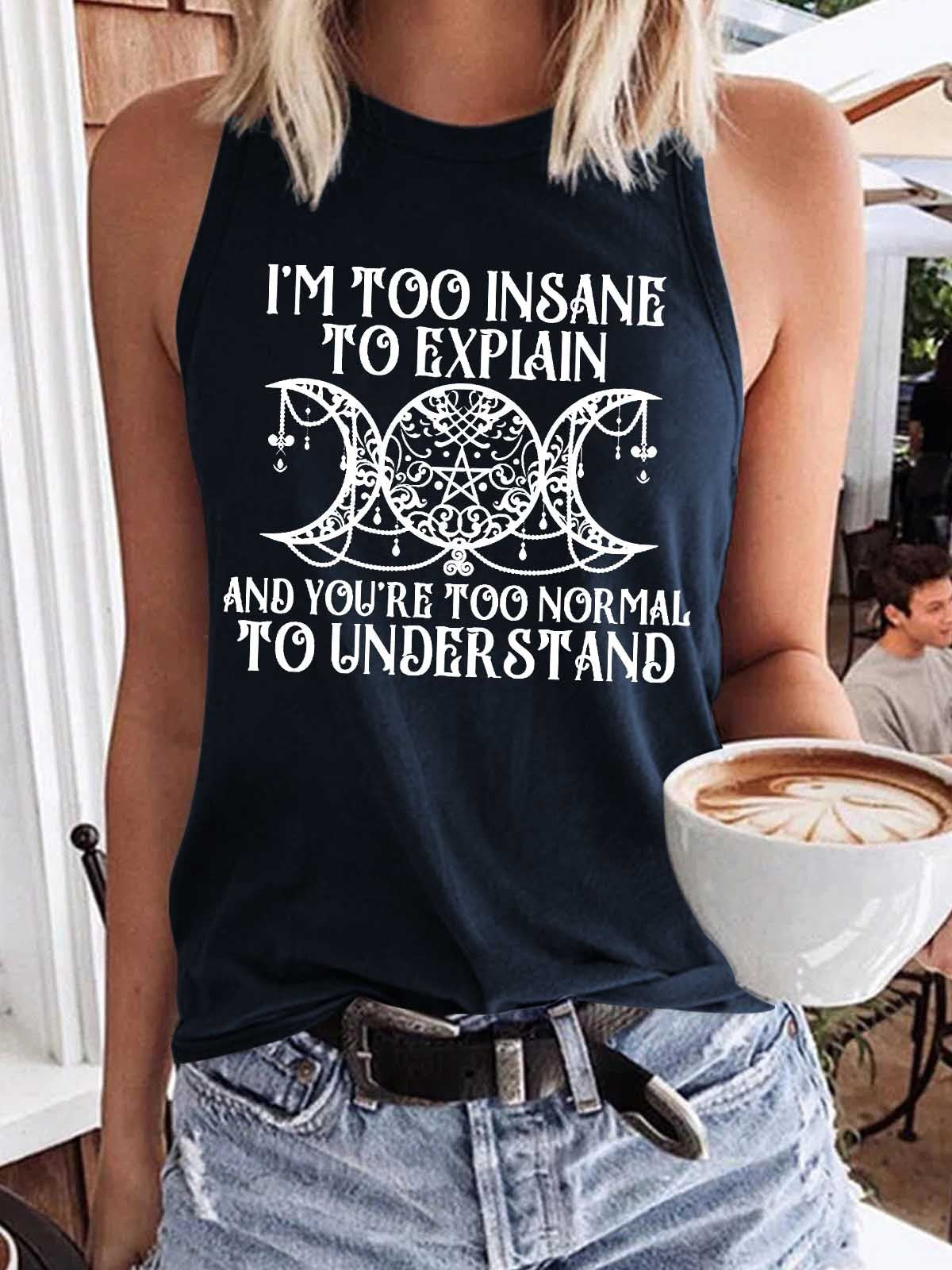 Women's I'm Too Insane To Explain And You're Too Normal To Understand  Tank Top - Outlets Forever