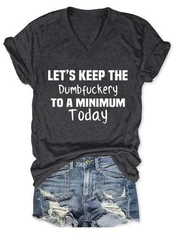 Women's Let's Keep The Dumbfuckery To A Minimum Today V-Neck T-Shirt