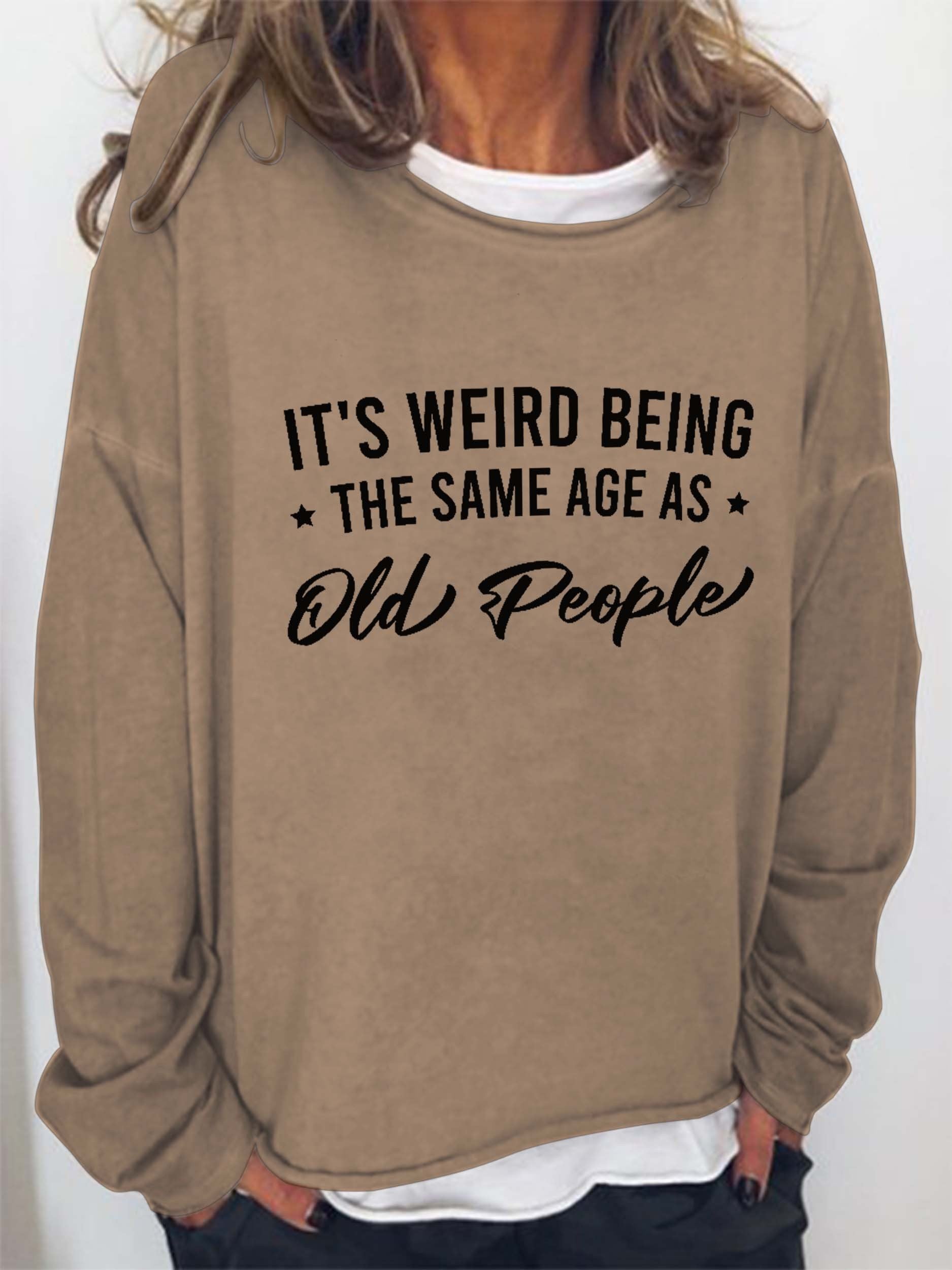 Women It's Weird Being the Same Age as Old People Long Sleeve Top - Outlets Forever